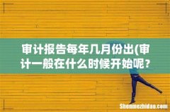 审计一般在什么时候开始呢？ 审计报告每年几月份出