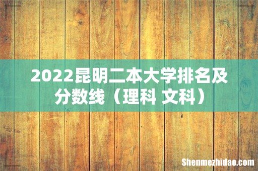 理科+文科 2022昆明二本大学排名及分数线