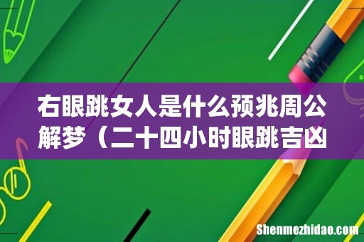 右眼跳女人是什么预兆周公解梦(二十四小时眼跳吉凶预兆)