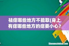 身上有痣哪些地方的痣要小心？ 祛痣哪些地方不能取