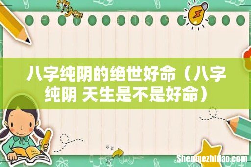 八字纯阴 天生是不是好命 八字纯阴的绝世好命