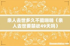 亲人去世要禁欲49天吗 亲人去世多久不能啪啪