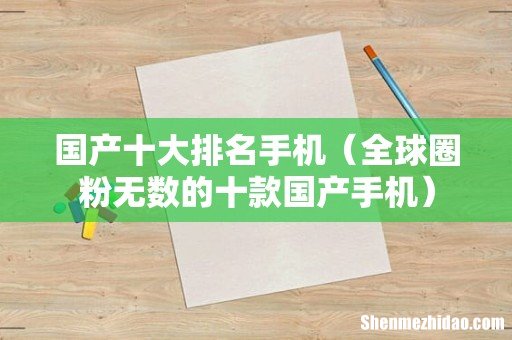 全球圈粉无数的十款国产手机 国产十大排名手机