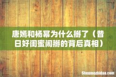昔日好闺蜜闹掰的背后真相 唐嫣和杨幂为什么掰了