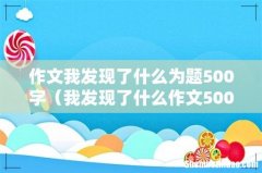 我发现了什么作文500字 作文我发现了什么为题500字