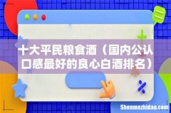 国内公认口感最好的良心白酒排名 十大平民粮食酒