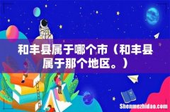 和丰县属于那个地区。 和丰县属于哪个市