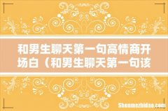 和男生聊天第一句该说什么 和男生聊天第一句高情商开场白