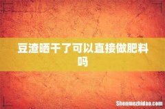 豆渣晒干了可以直接做肥料吗