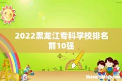 2022黑龙江专科学校排名前10强