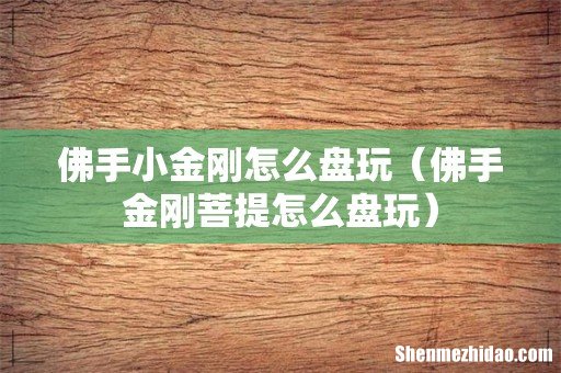 佛手金刚菩提怎么盘玩 佛手小金刚怎么盘玩
