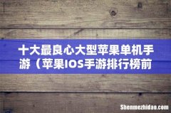 苹果IOS手游排行榜前十名 十大最良心大型苹果单机手游