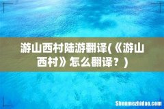 《游山西村》怎么翻译？ 游山西村陆游翻译