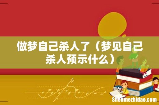 梦见自己杀人预示什么 做梦自己杀人了