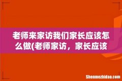 老师家访，家长应该做什么事情吗？ 老师来家访我们家长应该怎么做