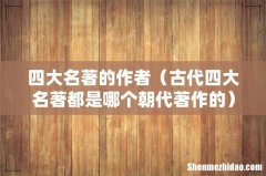 古代四大名著都是哪个朝代著作的 四大名著的作者