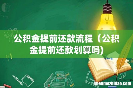 公积金提前还款流程(公积金提前还款划算吗)