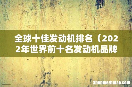 2022年世界前十名发动机品牌 全球十佳发动机排名