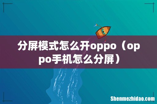 oppo手机怎么分屏 分屏模式怎么开oppo