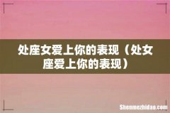 处女座爱上你的表现 处座女爱上你的表现