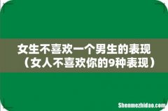 女人不喜欢你的9种表现 女生不喜欢一个男生的表现