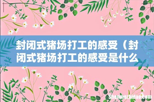 封闭式猪场打工的感受是什么 封闭式猪场打工的感受