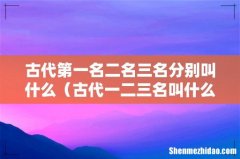 古代一二三名叫什么 古代第一名二名三名分别叫什么
