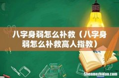 八字身弱怎么补救高人指教 八字身弱怎么补救