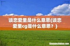 谈恋爱里cg是什么意思？ 谈恋爱里是什么意思