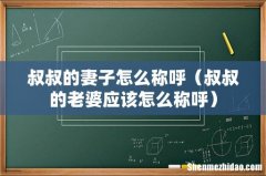 叔叔的老婆应该怎么称呼 叔叔的妻子怎么称呼