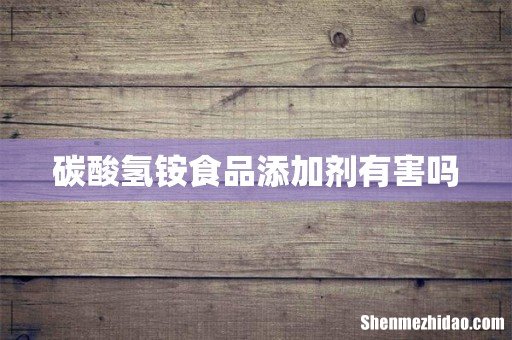 碳酸氢铵食品添加剂有害吗