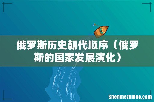 俄罗斯的国家发展演化 俄罗斯历史朝代顺序
