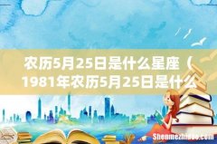 农历5月25日是什么星座（1981年农历5月25日是什么星座)