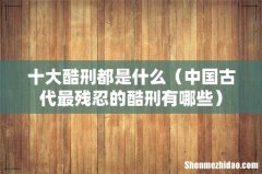 中国古代最残忍的酷刑有哪些 十大酷刑都是什么