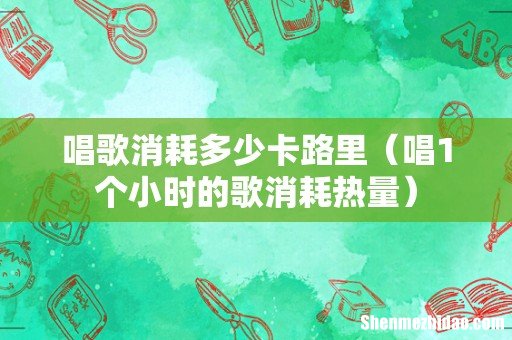 唱1个小时的歌消耗热量 唱歌消耗多少卡路里