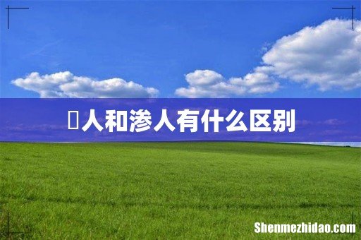 瘆人和渗人有什么区别
