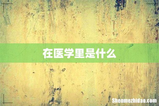 在医学里是什么
