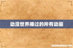 动漫世界播过的所有动画