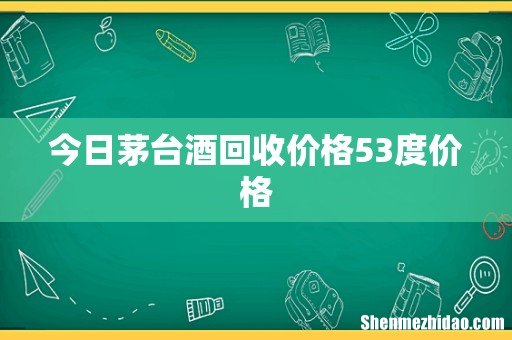 今日茅台酒回收价格53度价格