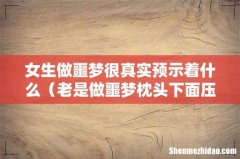 老是做噩梦枕头下面压点什么 女生做噩梦很真实预示着什么