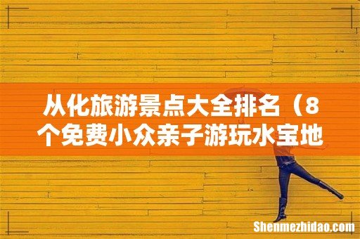 8个免费小众亲子游玩水宝地 从化旅游景点大全排名