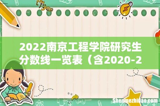 含2020-2021历年复试 2022南京工程学院研究生分数线一览表
