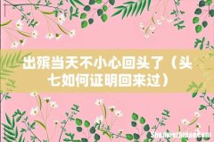 头七如何证明回来过 出殡当天不小心回头了