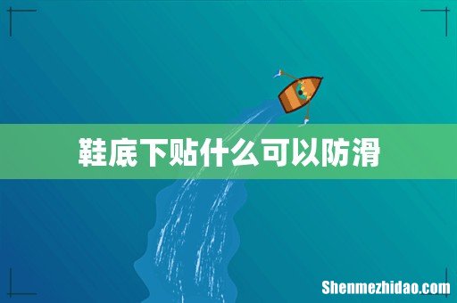 鞋底下贴什么可以防滑