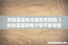 刘伯温高呼有个字不会写保住一命 刘伯温是朱元璋杀死的吗