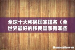 全世界最好的移民国家有哪些 全球十大移民国家排名