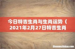2021年2月27日特吉生肖 今日特吉生肖与生肖运势