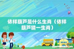 依样葫芦猜一生肖 依样葫芦是什么生肖