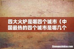 中国最热的四个城市是哪几个 四大火炉是哪四个城市