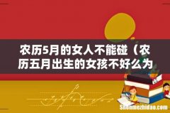 农历五月出生的女孩不好么为什么呀 农历5月的女人不能碰